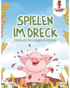 Spielen im Dreck: Malbuch für jungen 6 Jahren