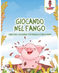 Giocando Nel Fango: Libro Da Colorare Per Ragazzi Dai 6 Anni