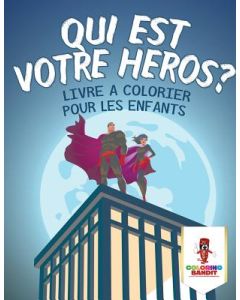 Qui est Votre Héros ?: Livre a Colorier pour les Enfants