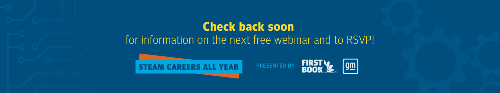 Check back soon for information on the next free webinar and to RSPV! STEAM Careers All Year, presented by First Book and GM